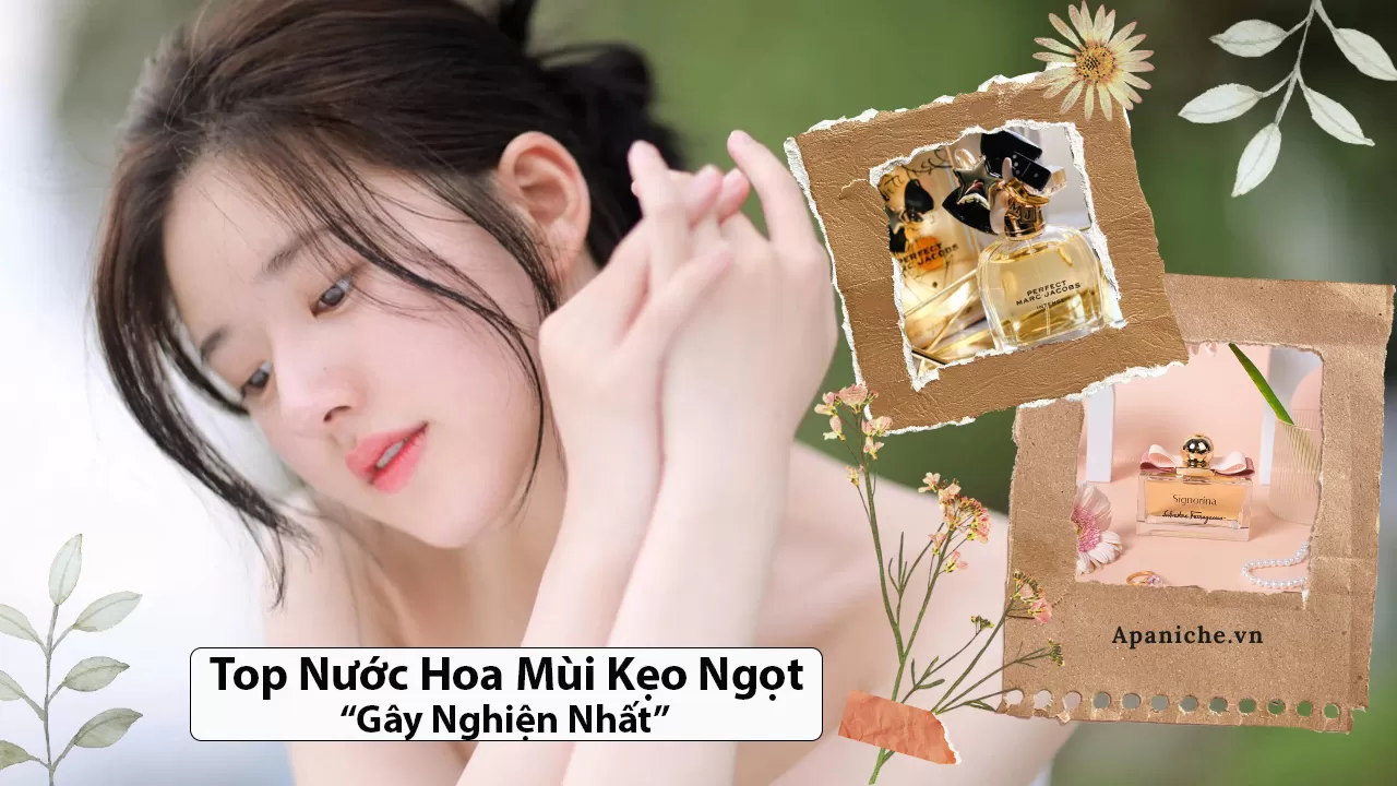 Top 13 Chai Nước Hoa Mùi Kẹo Ngọt Gây Nghiện Nhất Hiện Nay